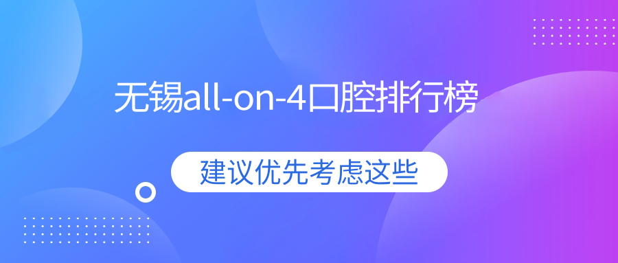 無錫專業(yè)All-on4口腔醫(yī)院排名，附詳細(xì)價格表及醫(yī)院地址