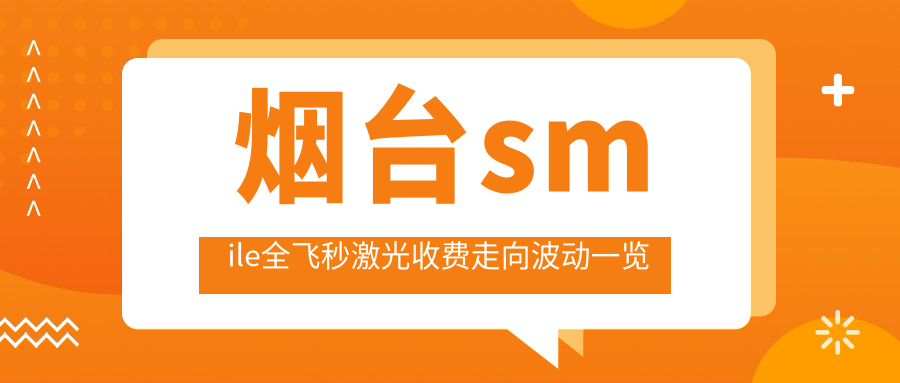 煙臺(tái)smile全飛秒激光收費(fèi)走向波動(dòng)一覽