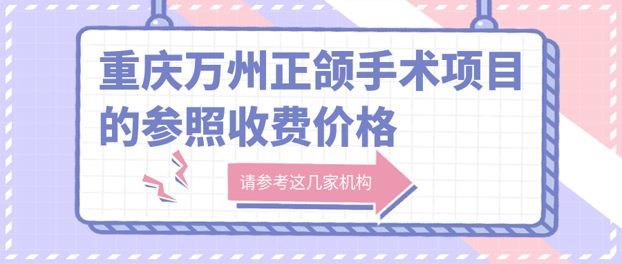 重慶萬州正頜手術(shù)項目的參照收費價格表