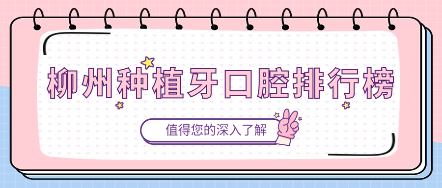 柳州種植牙醫(yī)院排名揭秘，種植價格表及熱門醫(yī)院地址一覽