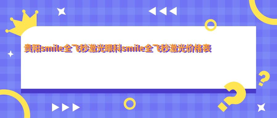 貴陽(yáng)smile全飛秒激光眼科smile全飛秒激光價(jià)格表