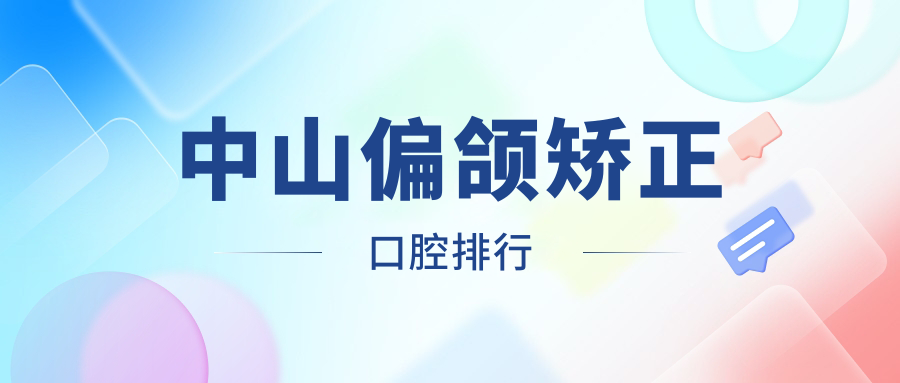 中山偏頜矯正專業(yè)醫(yī)院TOP10揭曉 頂尖機(jī)構(gòu)做正畸費(fèi)用2萬元起