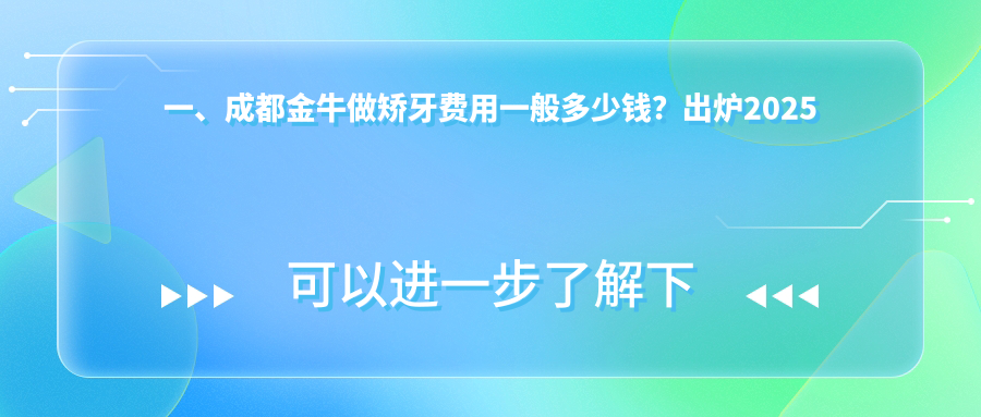 一、成都金牛做矫牙费用一般多少钱？出炉2025成都金牛矫牙收费表