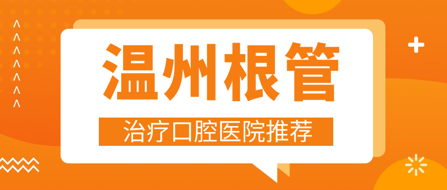 温州根管治疗口腔医院推荐