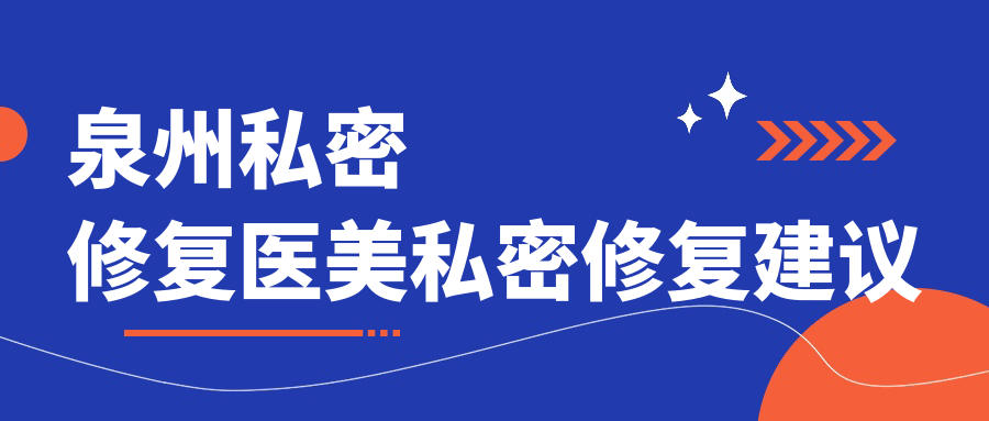 泉州私密修复医美私密修复建议