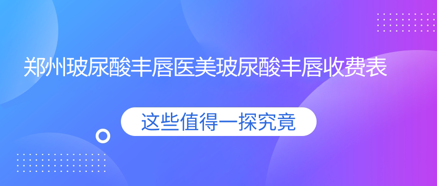 郑州玻尿酸丰唇医美玻尿酸丰唇收费表