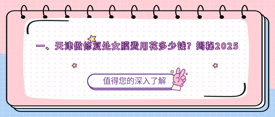 一、天津做修復(fù)處女膜費(fèi)用花多少錢？揭秘2025天津修復(fù)處女膜價(jià)目表
