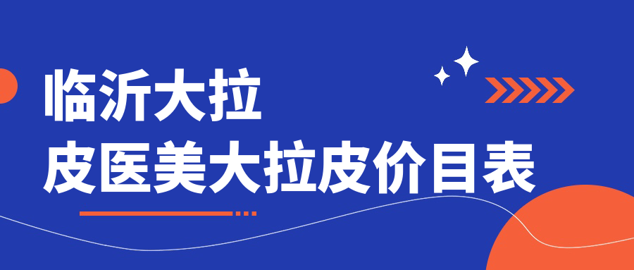 临沂大拉皮医美大拉皮价目表