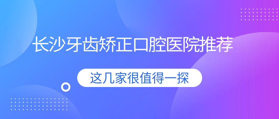 長(zhǎng)沙牙齒矯正口腔醫(yī)院推薦