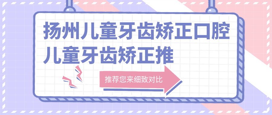 扬州儿童牙齿矫正口腔儿童牙齿矫正推荐