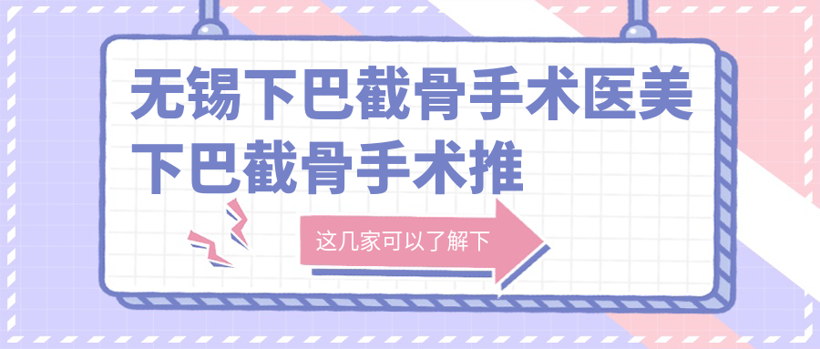 无锡下巴截骨手术医美下巴截骨手术推荐