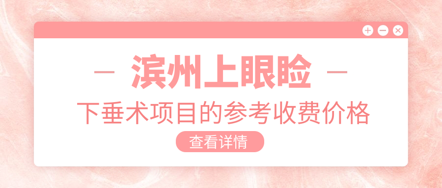 滨州上眼睑下垂术项目的参考收费价格表