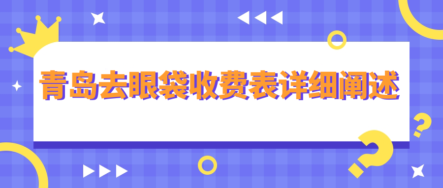 青島去眼袋收費表詳細闡述