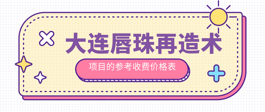 大连唇珠再造术项目的参考收费价格表