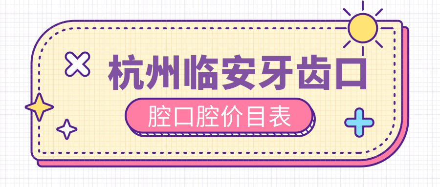 杭州临安牙齿口腔口腔价目表
