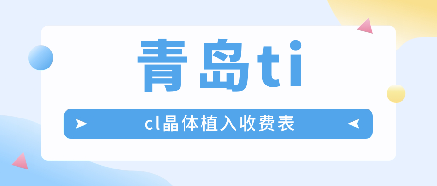 青岛TICL与PRL晶体植入收费详解：了解两种晶体植入费用差异