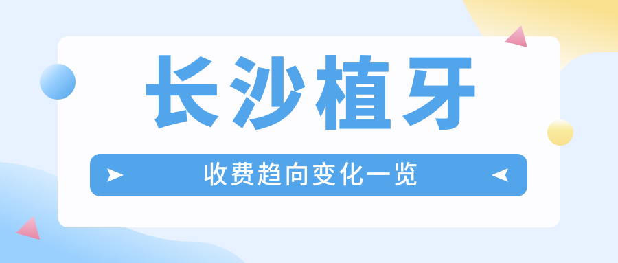 长沙植牙收费趋向变化一览