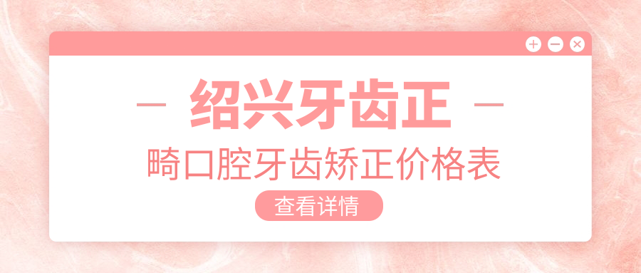 绍兴牙齿正畸口腔牙齿矫正价格表