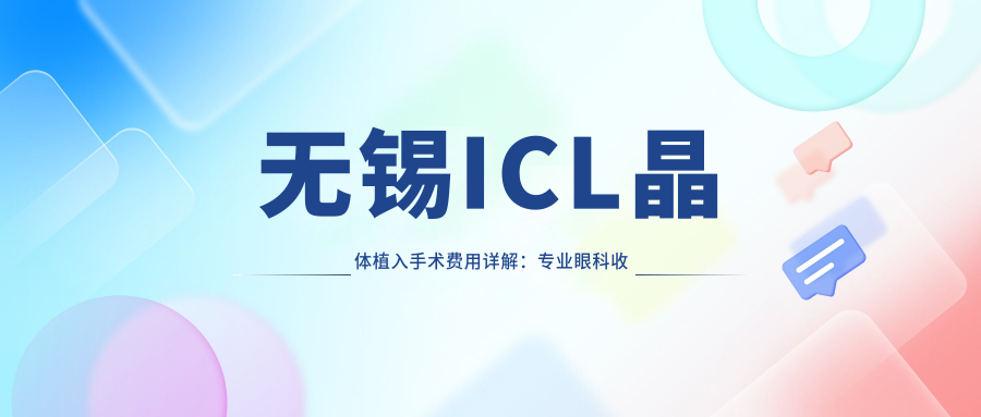 无锡ICL晶体植入手术费用详解：专业眼科收费透明，ICL晶体价格仅需33000元起