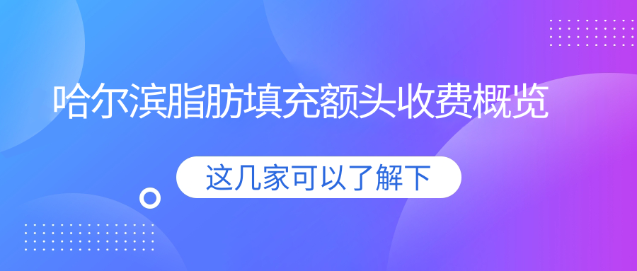 哈尔滨脂肪填充额头收费概览