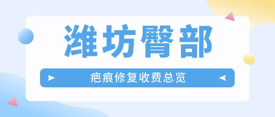 潍坊臀部疤痕修复收费总览