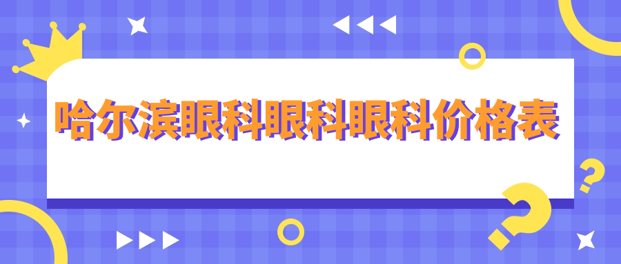 哈尔滨眼科眼科眼科价格表