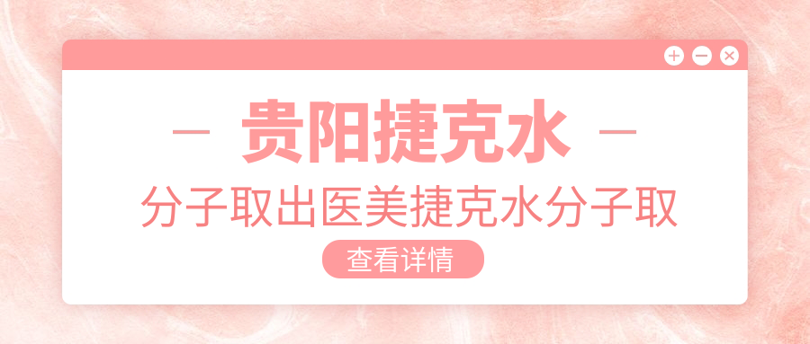 贵阳捷克水分子取出医美捷克水分子取出推荐
