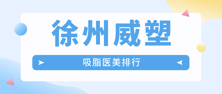 徐州做威塑吸脂必看!前10医美医院大盘点,徐州医科汇美&京城等上榜 徐州做威塑吸脂必看!前10医美医院大盘点,徐州医科汇美&京城等上榜
