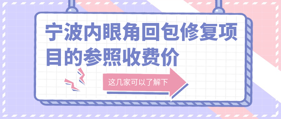 宁波内眼角回包修复项目的参照收费价格表