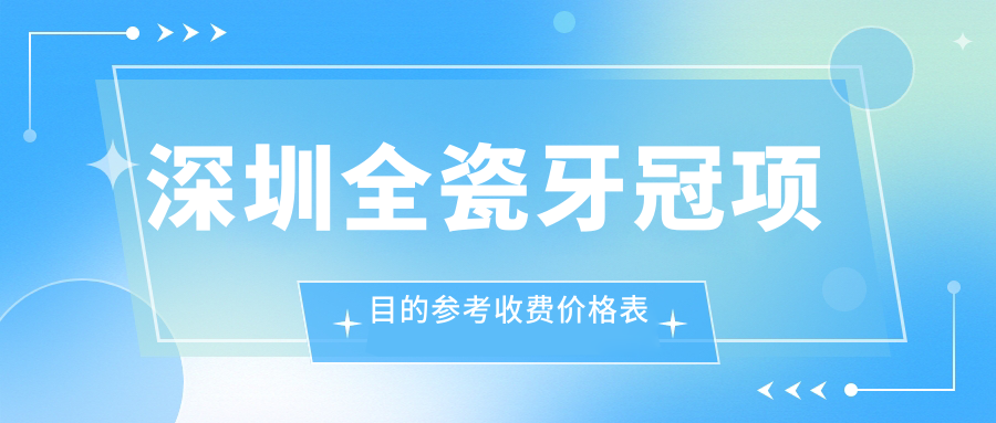 深圳全瓷牙冠项目的参考收费价格表