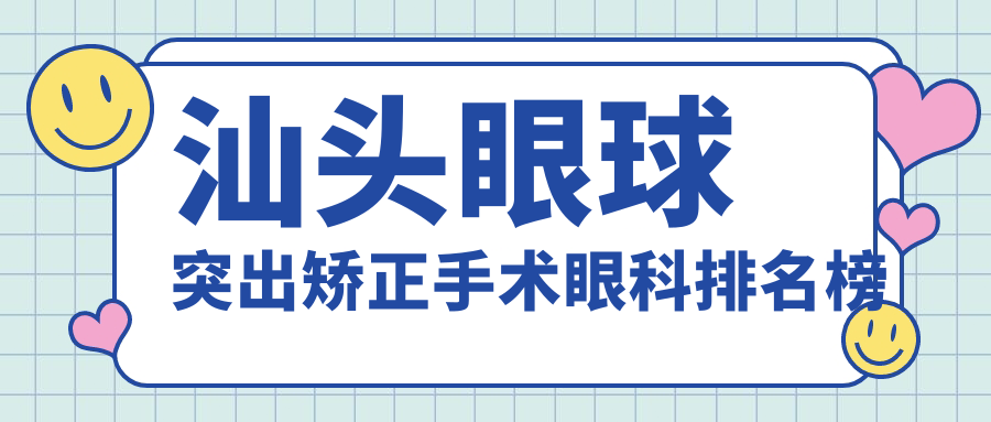 汕头眼球突出矫正手术信赖之选 康视眼科医院(汕头)有限公司排名领先 汕头眼球突出矫正手术信赖之选 康视眼科医院(汕头)有限公司排名领先