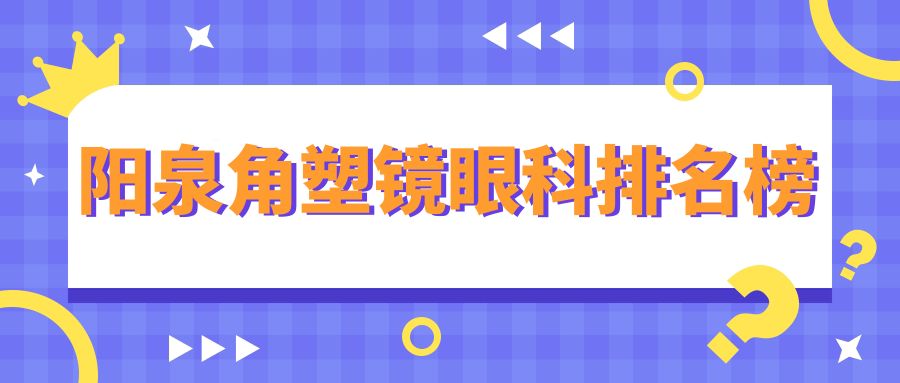 阳泉角塑镜眼科医院排名出炉 专业验配角塑镜服务费用仅需5000元起
