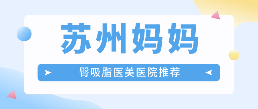苏州妈妈臀塑形攻略：威塑吸脂与聚能震波价格全面解析