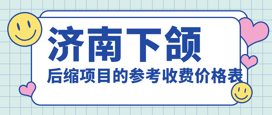 济南下颌后缩项目的参考收费价格表