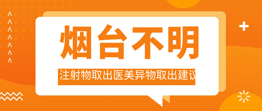 烟台不明注射物取出医美异物取出建议