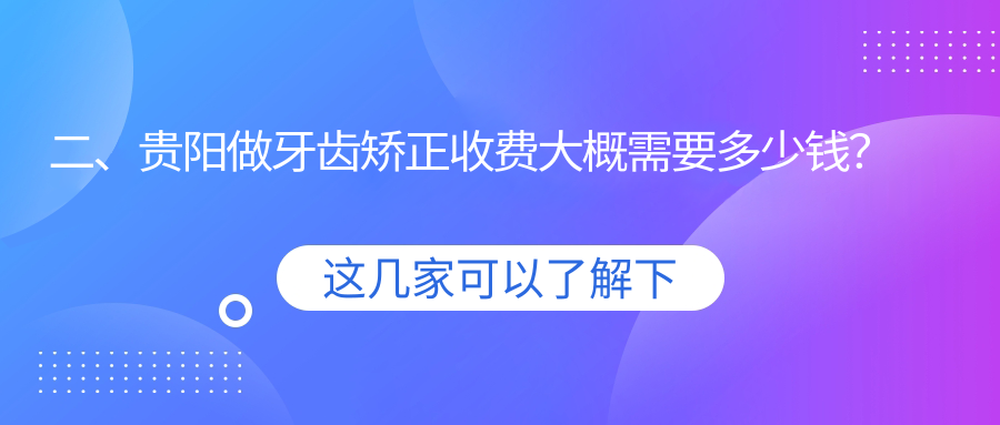 二、贵阳做牙齿矫正收费大概需要多少钱？美尔迪2488、奈尔思2860、拜尔3498