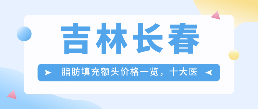 吉林长春脂肪填充额头价格一览，十大医美机构对比：悦美汇、欧伊迪玛斯等
