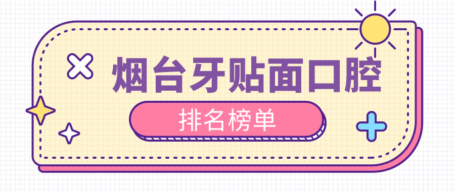 山东烟台牙贴面优质医院排行 立林口腔门诊部 圣洁口腔 庆亚口腔领衔推荐 山东烟台牙贴面优质医院排行 立林口腔门诊部 圣洁口腔 庆亚口腔领衔推荐