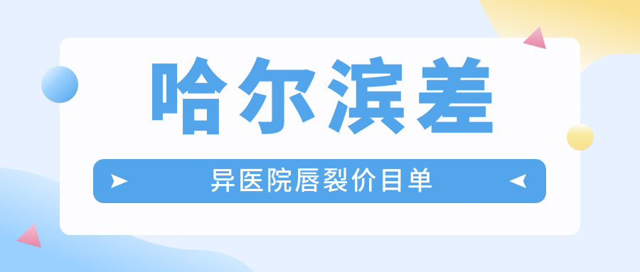 哈尔滨差异医院唇裂价目单