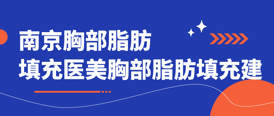 南京胸部脂肪填充医美胸部脂肪填充建议
