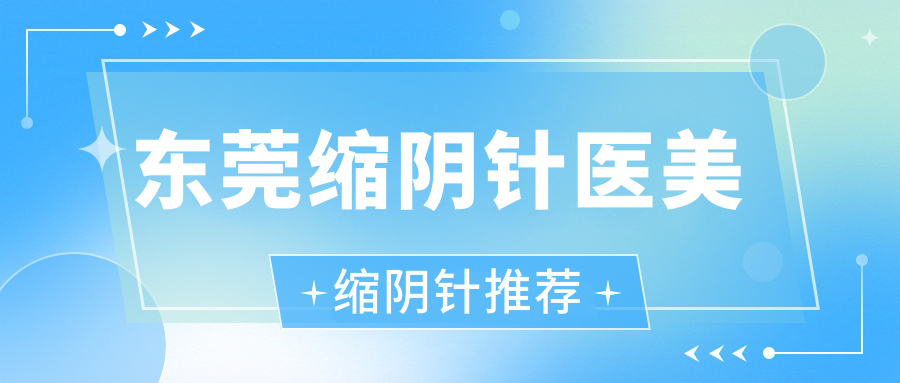 东莞缩阴针医美缩阴针推荐
