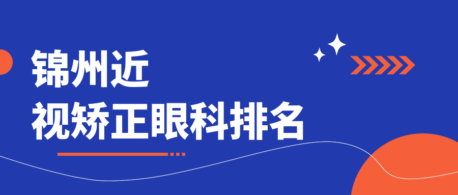 锦州地区近视矫正眼科权威排名：何氏眼科连锁（锦州）与锦州何氏眼科医院哪家更专业