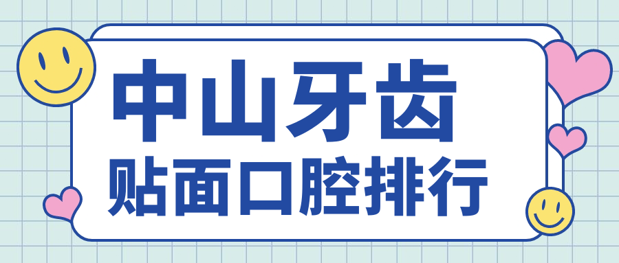 中山牙齿贴面精选前十口腔医院推荐，附详细价格表及医院地址指南