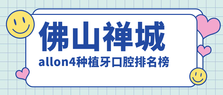 佛山禅城区顶级All-on-4种植牙口腔医院排名 详解60000元全包价格