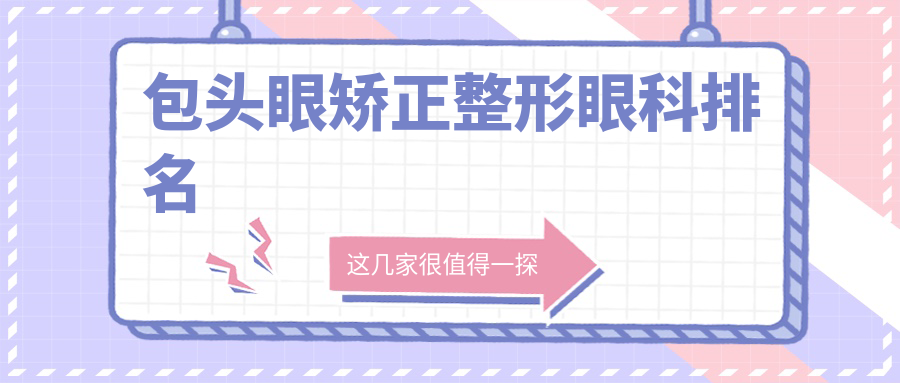 包头眼矫正整形哪家医院好？专业眼科医院推荐，附价格表及详细地址