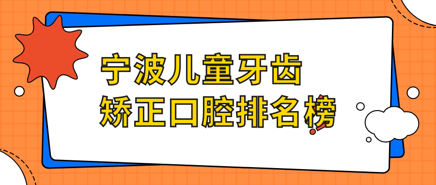宁波儿童牙齿矫正推荐前10口腔医院 专业儿童正畸服务 价格6000元起 宁波儿童牙齿矫正推荐前10口腔医院 专业儿童正畸服务 价格6000元起