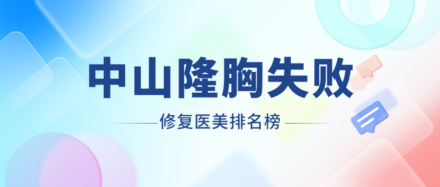 中山隆胸失败修复医美医院排行榜,专业重塑美丽曲线,修复价格仅需10000元起 中山隆胸失败修复医美医院排行榜,专业重塑美丽曲线,修复价格仅需10000元起