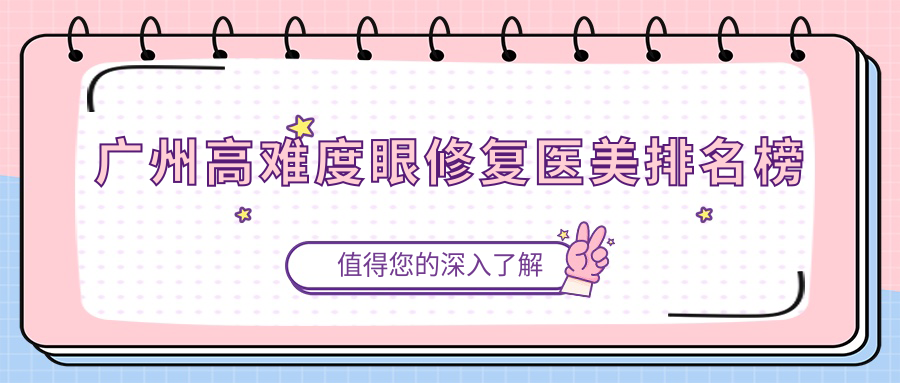 广州高难度眼修复TOP10榜单揭晓!美莱、药科大附属三院等10家医美机构推荐 广州高难度眼修复TOP10榜单揭晓!美莱、药科大附属三院等10家医美机构推荐