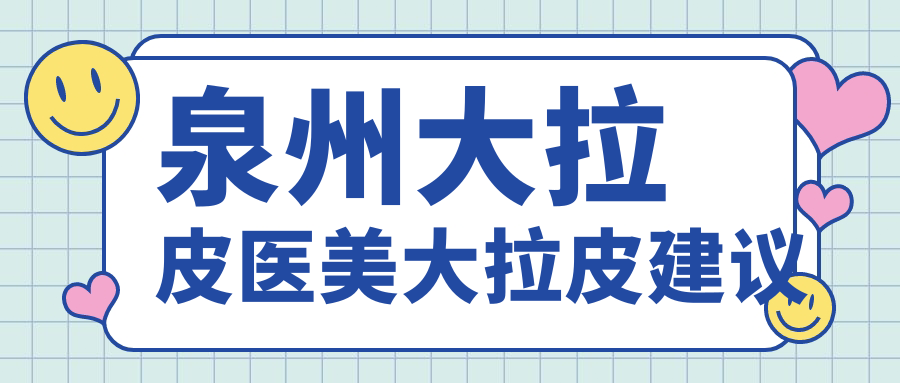泉州大拉皮医美大拉皮建议