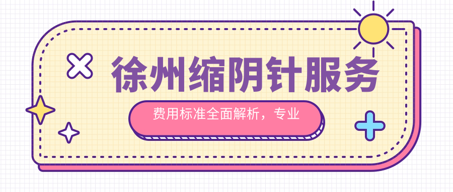 徐州缩阴针服务费用标准全面解析，专业机构单次治疗仅需2000元起